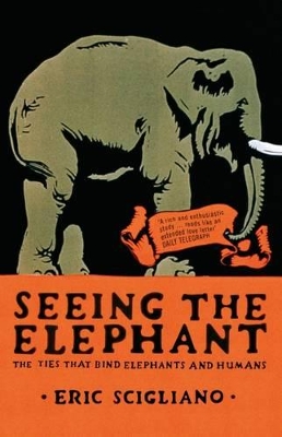 Seeing the Elephant: The Ties That Bind Elephants and Humans book