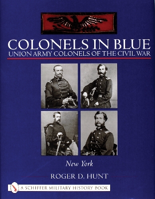 Colonels in Blue: Union Army Colonels of the Civil War by Roger Hunt