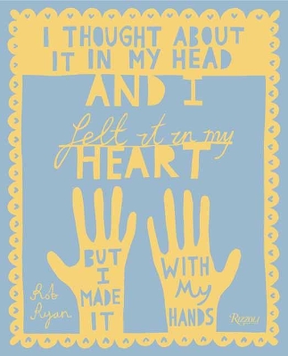 I Thought About It in My Head and I Felt It in My Heart but I Made It with My Hands by Rob Ryan