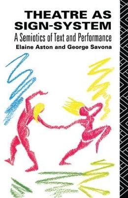 Theatre as Sign System: A Semiotics of Text and Performance by Elaine Aston