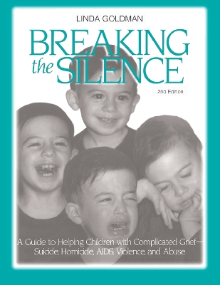 Breaking the Silence: A Guide to Helping Children with Complicated Grief - Suicide, Homicide, AIDS, Violence and Abuse by Linda Goldman