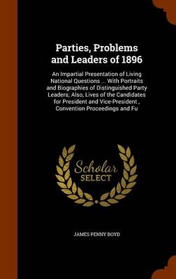Parties, Problems and Leaders of 1896 by James Penny Boyd