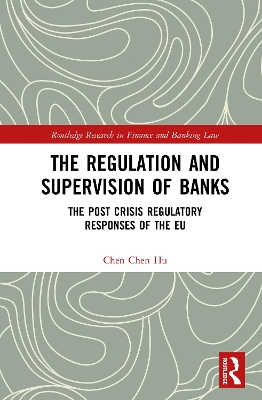 The The Regulation and Supervision of Banks: The Post Crisis Regulatory Responses of the EU by Chen Chen Hu