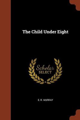 The Child Under Eight by E R Murray