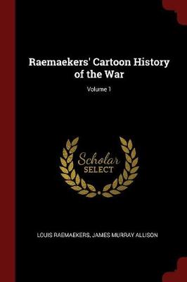 Raemaekers' Cartoon History of the War; Volume 1 by Louis Raemaekers