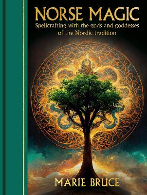 Norse Magic: Spellcrafting with the gods and goddesses of the Nordic tradition by Marie Bruce