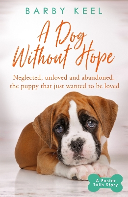 A Dog Without Hope: Neglected, unloved and abandoned, the puppy that just wanted to be loved book