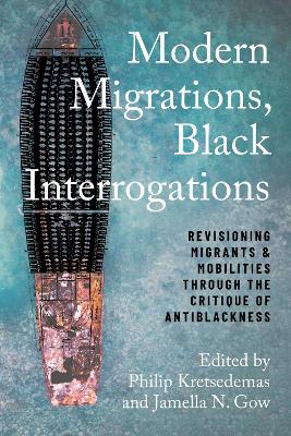 Modern Migrations, Black Interrogations: Revisioning Migrants and Mobilities Through the Critique of Antiblackness book