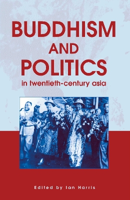 Buddhism and Politics in Twentieth Century Asia by Ian Harris