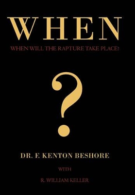 When?: When Will the Rapture Take Place? by Dr F Kenton Beshore