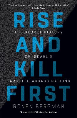 Rise and Kill First: The Secret History of Israel's Targeted Assassinations by Ronen Bergman