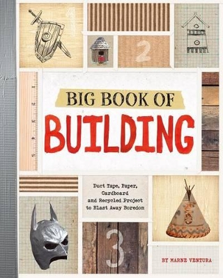 Big Book of Building: Duct Tape, Paper, Cardboard, and Recycled Projects to Blast Away Boredom book