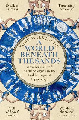 A World Beneath the Sands: Adventurers and Archaeologists in the Golden Age of Egyptology by Toby Wilkinson