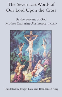 Seven Last Words of Our Lord Upon the Cross by Mother Catherin Abrikosova, T.o