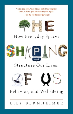 The The Shaping of Us: How Everyday Spaces Structure Our Lives, Behavior, and Well-Being by Lily Bernheimer