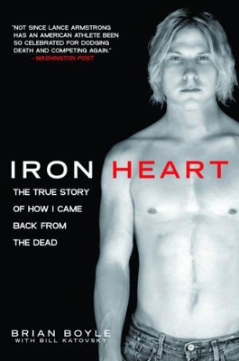 Iron Heart: The True Story of How I Came Back from the Dead by Brian Boyle