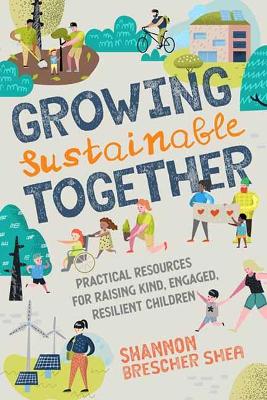 Growing Sustainable Together: Practical Resources for Raising Kind, Engaged, Resilient Children book