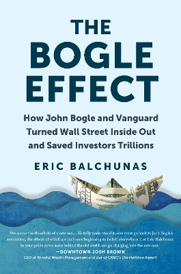 The Bogle Effect: How John Bogle and Vanguard Turned Wall Street Inside Out and Saved Investors Trillions book