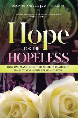 Hope for the Hopeless: How One Man Fought the World's Deadliest Brain Tumor on His Terms and Won book