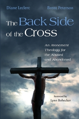 The Back Side of the Cross: An Atonement Theology for the Abused and book