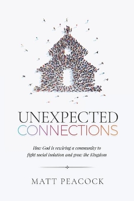 Unexpected Connections: How God is Rewiring a Community to Fight Social Isolation and Grow the Kingdom book