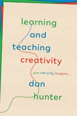 Learning and Teaching Creativity: You Can Only Imagine... book