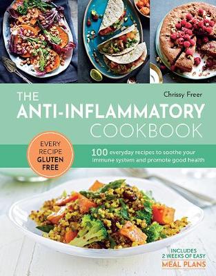 The Anti-Inflammatory Cookbook: 100 Everyday Recipes to Soothe Your Immune System and Promote Good Health by Chrissy Freer