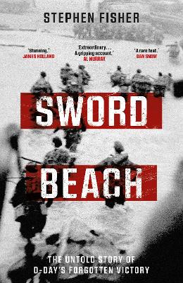 Sword Beach: The Untold Story of D-Day’s Forgotten Victory by Stephen Fisher