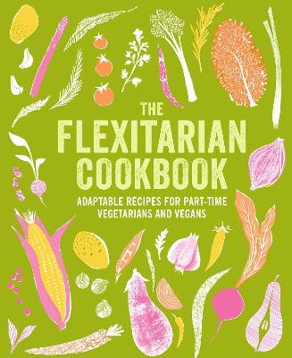 The Flexitarian Cookbook: Adaptable Recipes for Part-Time Vegetarians and Vegans by Ryland Peters & Small