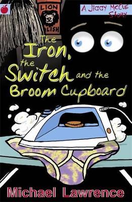 Jiggy McCue: The Iron, The Switch and The Broom Cupboard by Michael Lawrence