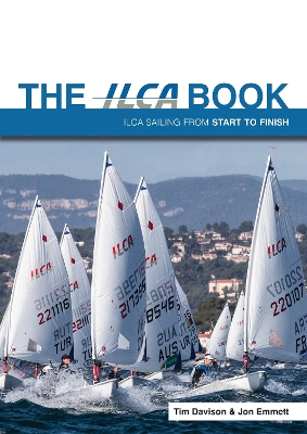 The ILCA Book: Ilca Sailing from Start to Finish book