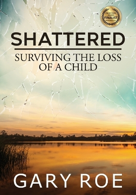 Shattered: Surviving the Loss of a Child (Large Print) by Gary Roe