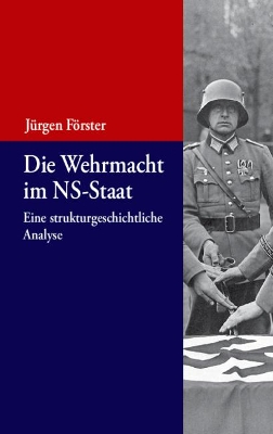 Die Wehrmacht Im Ns-Staat: Eine Strukturgeschichtliche Analyse book
