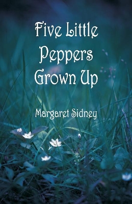 Five Little Peppers Grown Up by Margaret Sidney