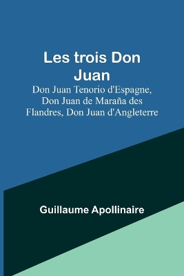 Les trois Don Juan; Don Juan Tenorio d'Espagne, Don Juan de Maraña des Flandres, Don Juan d'Angleterre book