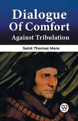 Dialogue Of Comfort Against Tribulation by Thomas More