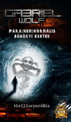 Para(nem)normális bűnügyi esetek: thrillerparódia by Gabriel Wolf