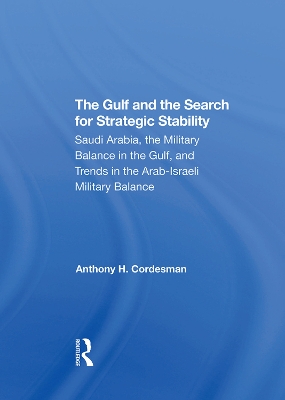 The Gulf And The Search For Strategic Stability: Saudi Arabia, The Military Balance In The Gulf, And Trends In The Arabisraeli Military Balance book