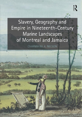 Slavery, Geography and Empire in Nineteenth-Century Marine Landscapes of Montreal and Jamaica by Charmaine A. Nelson