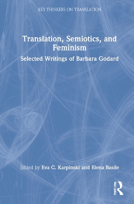 Translation, Semiotics, and Feminism: Selected Writings of Barbara Godard by Eva C. Karpinski