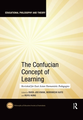 The Confucian Concept of Learning: Revisited for East Asian Humanistic Pedagogies book