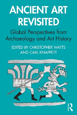 Ancient Art Revisited: Global Perspectives from Archaeology and Art History by Christopher Watts