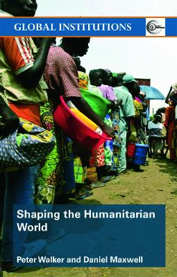 Shaping the Humanitarian World by Peter Walker