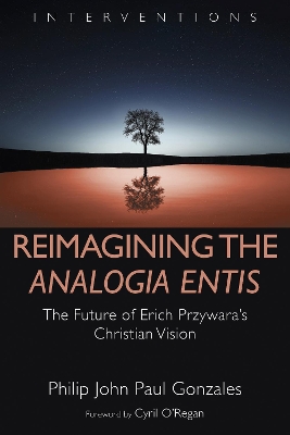 Reimagining the Analogia Entis: The Future of Erich Przywara's Christian Vision book