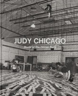 Judy Chicago Roots of the Dinner Party: History in the Making book