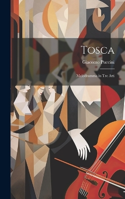 Tosca: Melodramma in Tre Atti by Giacomo Puccini