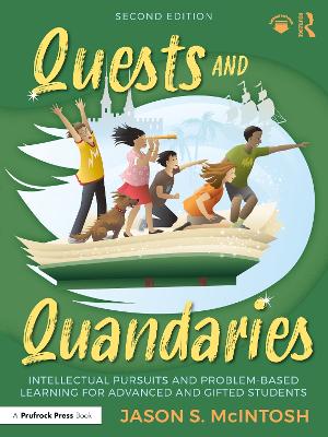 Quests and Quandaries: Intellectual Pursuits and Problem-Based Learning for Advanced and Gifted Students by Jason S. McIntosh