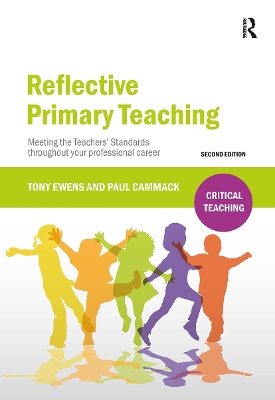 Reflective Primary Teaching: Meeting the Teachers’ Standards throughout your professional career by Tony Ewens