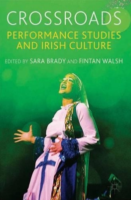 Crossroads: Performance Studies and Irish Culture by Sara Brady