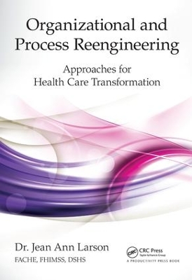 Organizational and Process Reengineering by Jean Ann Larson, FACHE, FHIMSS, DSHS